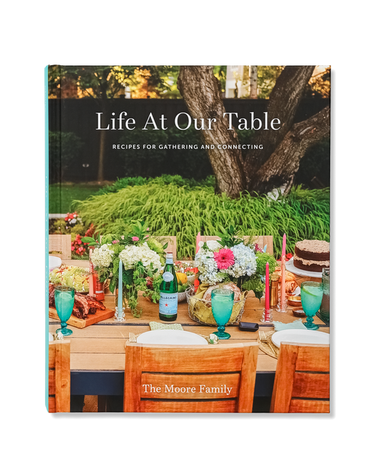 Life At Our Table: Recipes for Gathering and Connecting